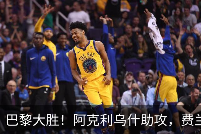 巴黎大胜！阿克利乌什助攻，费兰双响炮