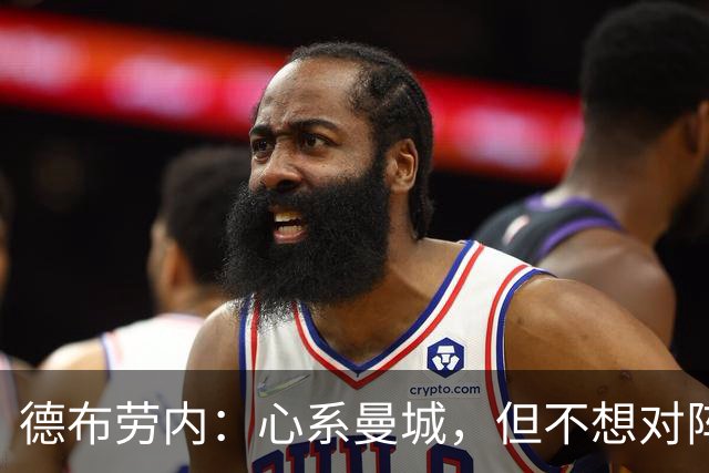 德布劳内：心系曼城，但不想对阵他们