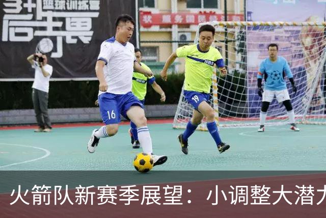 火箭队新赛季展望：小调整大潜力，关键签约助力